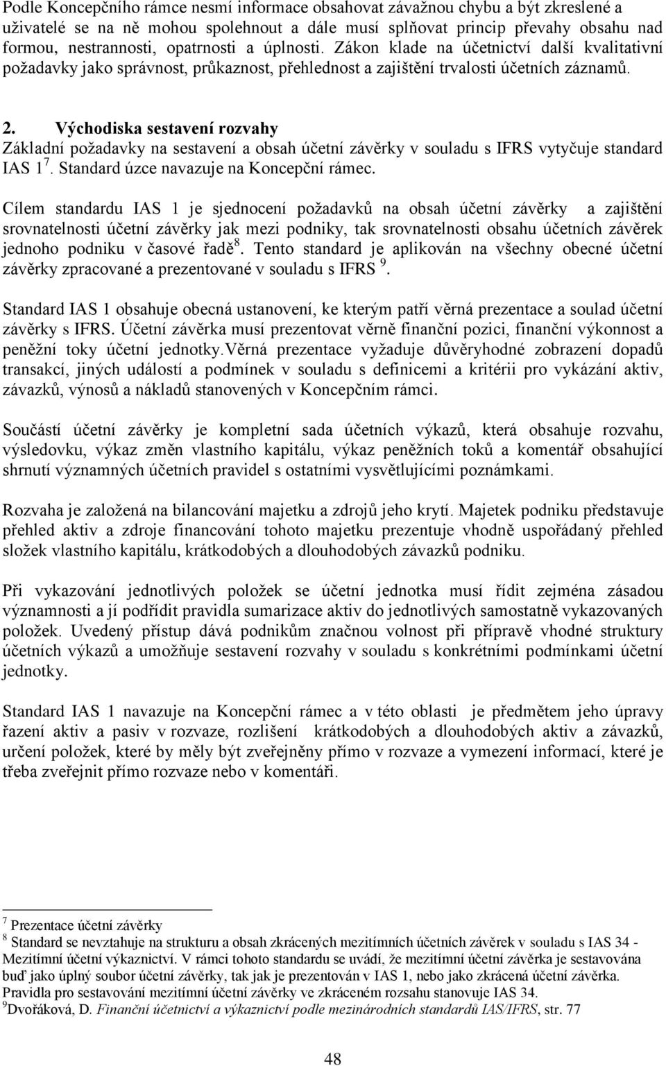 Východiska sestavení rozvahy Základní požadavky na sestavení a obsah účetní závěrky v souladu s IFRS vytyčuje standard IAS 1 7. Standard úzce navazuje na Koncepční rámec.