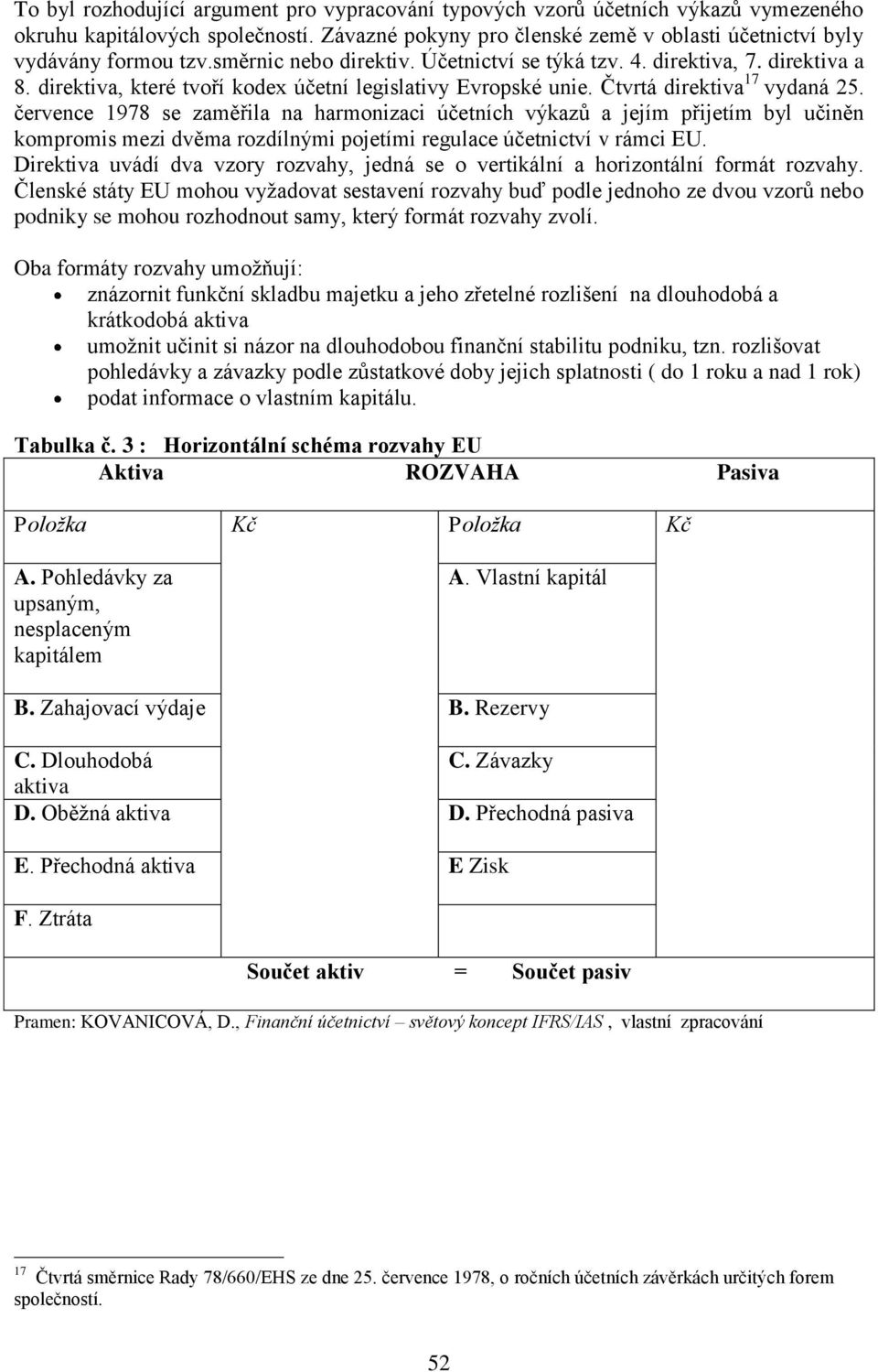 července 1978 se zaměřila na harmonizaci účetních výkazů a jejím přijetím byl učiněn kompromis mezi dvěma rozdílnými pojetími regulace účetnictví v rámci EU.