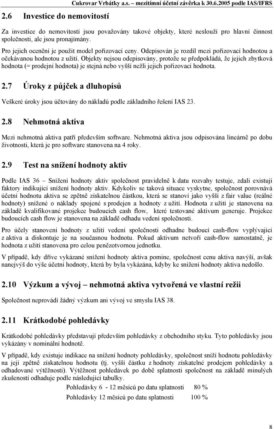 Objekty nejsou odepisovány, protože se předpokládá, že jejich zbytková hodnota (= prodejní hodnota) je stejná nebo vyšší nežli jejich pořizovací hodnota. 2.