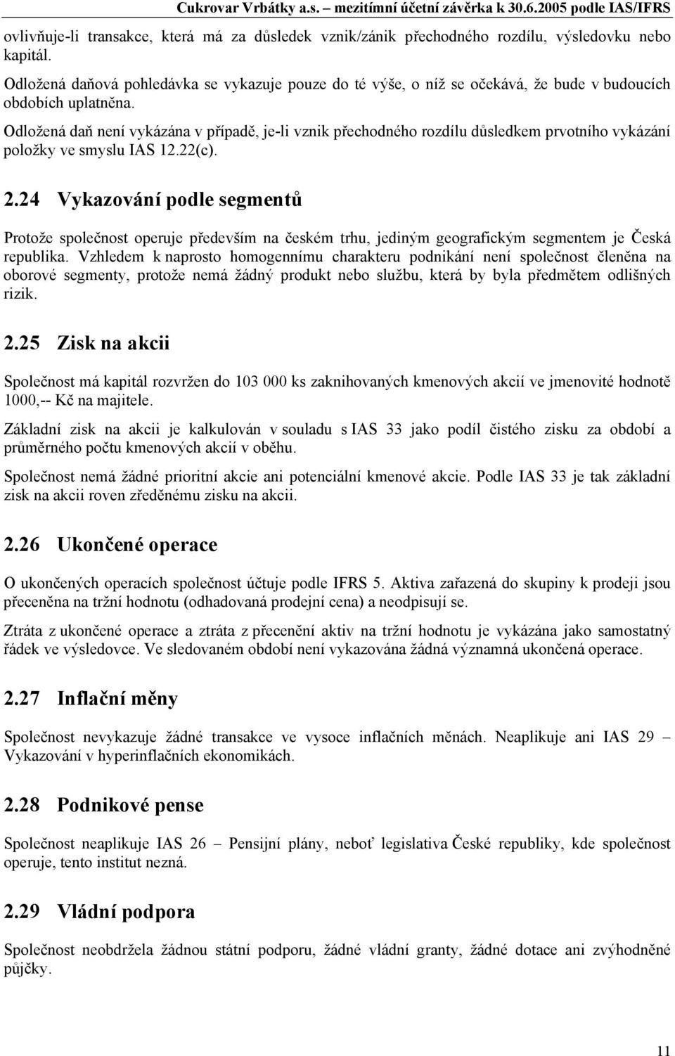 Odložená daň není vykázána v případě, je-li vznik přechodného rozdílu důsledkem prvotního vykázání položky ve smyslu IAS 12.22(c). 2.