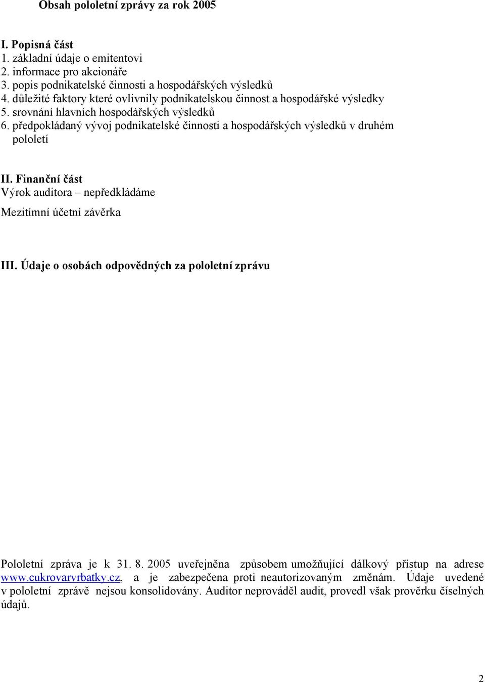 předpokládaný vývoj podnikatelské činnosti a hospodářských výsledků v druhém pololetí II. Finanční část Výrok auditora nepředkládáme Mezitímní účetní závěrka III.