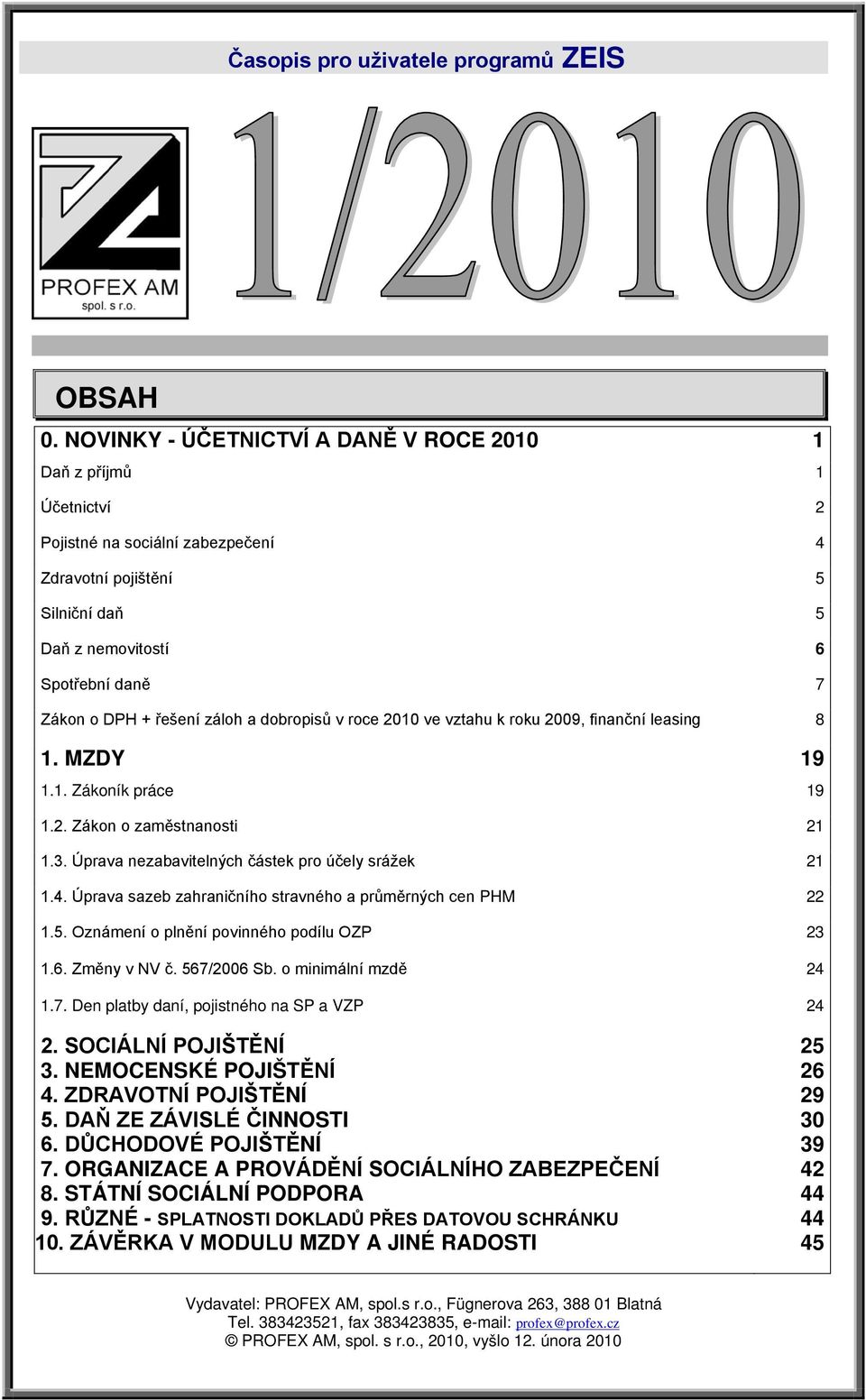 záloh a dobropisů v roce 2010 ve vztahu k roku 2009, finanční leasing 8 1. MZDY 19 1.1. Zákoník práce 19 1.2. Zákon o zaměstnanosti 21 1.3. Úprava nezabavitelných částek pro účely srážek 21 1.4.