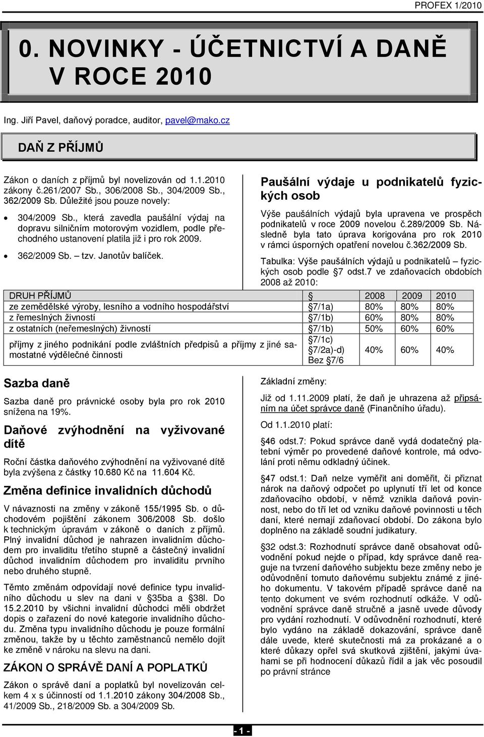 362/2009 Sb. tzv. Janotův balíček. Paušální výdaje u podnikatelů fyzických osob Výše paušálních výdajů byla upravena ve prospěch podnikatelů v roce 2009 novelou č.289/2009 Sb.