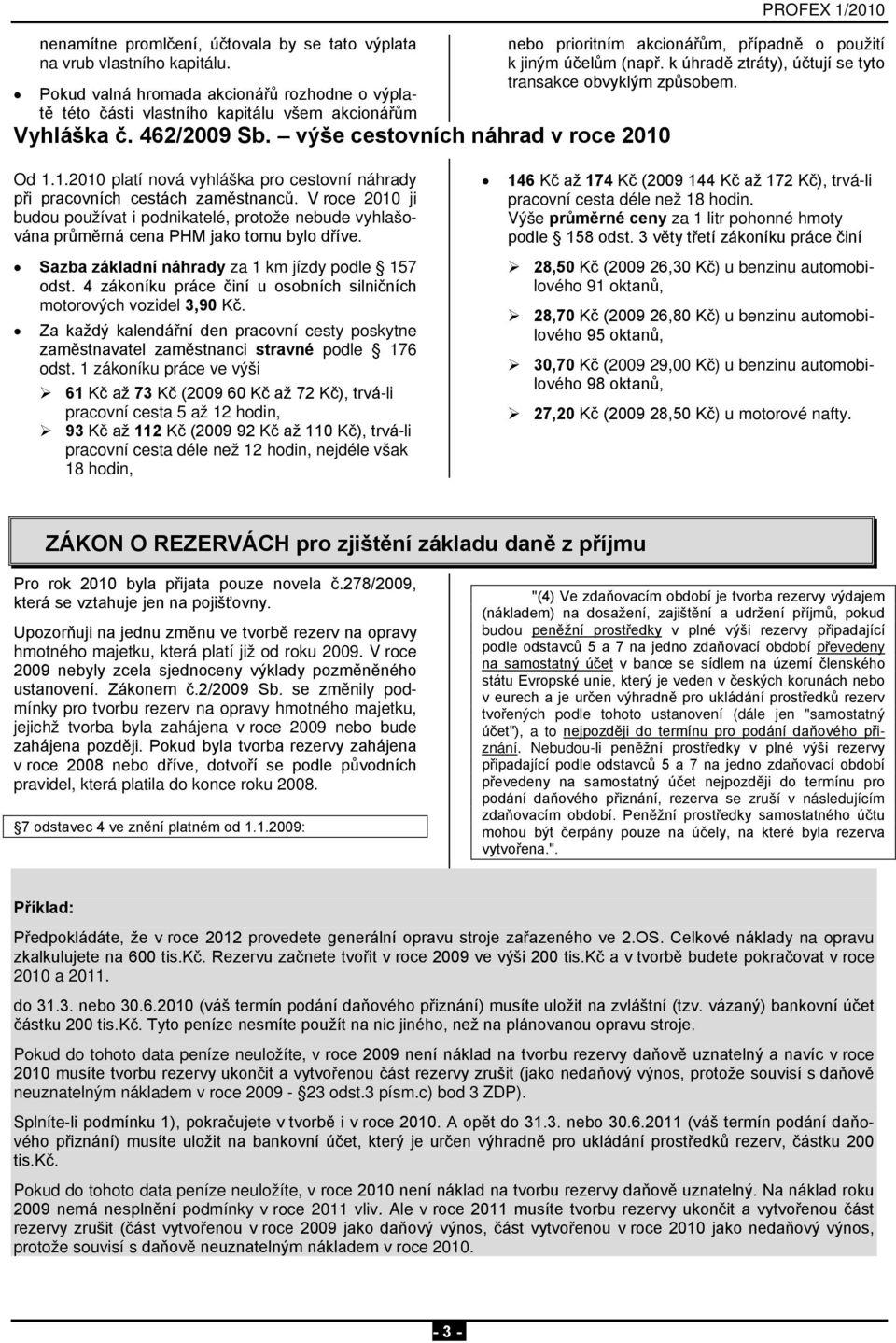 V roce 2010 ji budou používat i podnikatelé, protože nebude vyhlašována průměrná cena PHM jako tomu bylo dříve. Sazba základní náhrady za 1 km jízdy podle 157 odst.