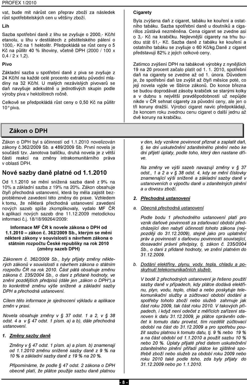 Předpokládá se růst ceny o 5 Kč na půllitr 40 % lihoviny, včetně DPH (2000 / 100 x 0,4 / 2 x 1,2).