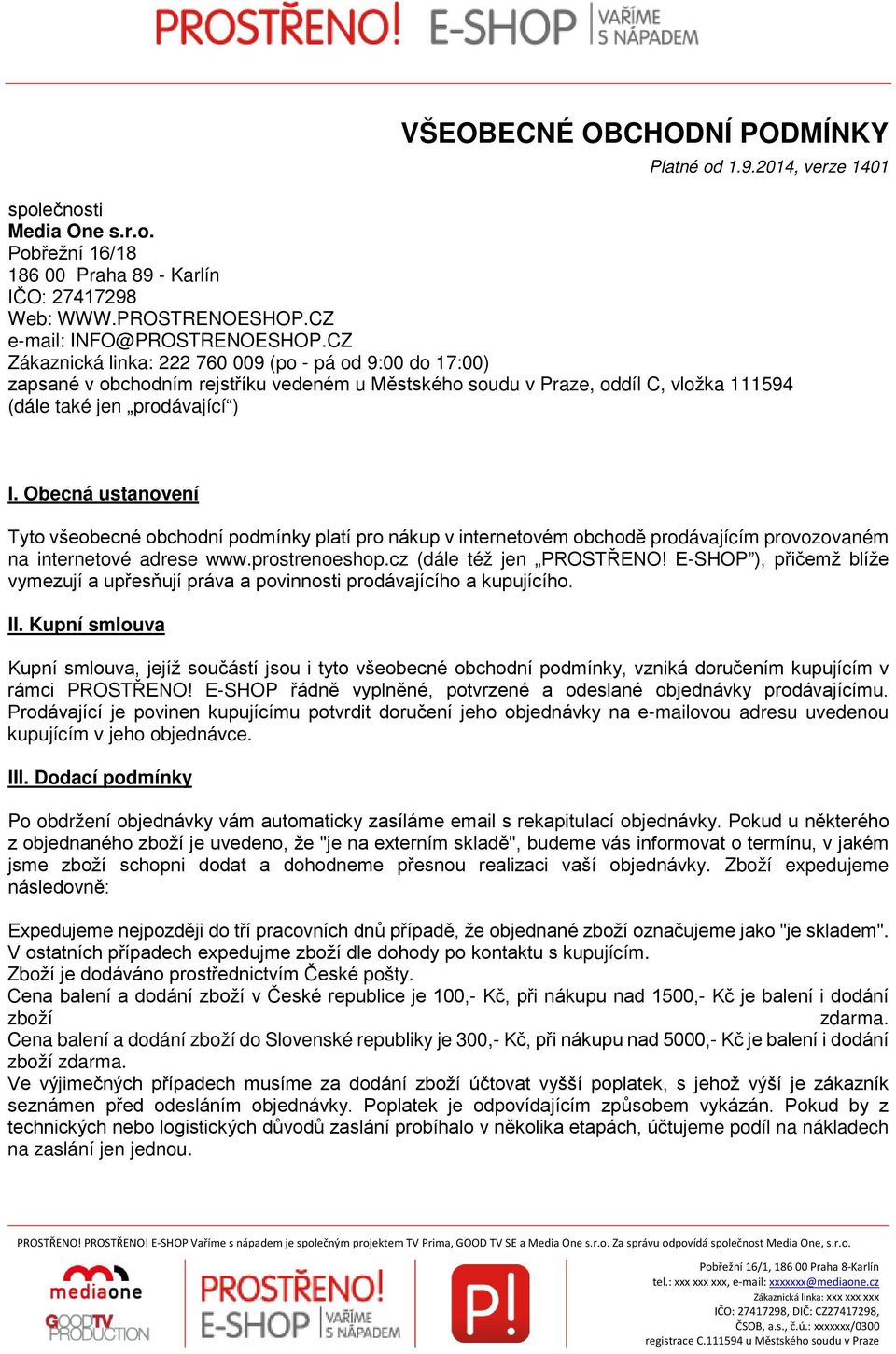 Obecná ustanovení Tyto všeobecné obchodní podmínky platí pro nákup v internetovém obchodě prodávajícím provozovaném na internetové adrese www.prostrenoeshop.cz (dále též jen PROSTŘENO!