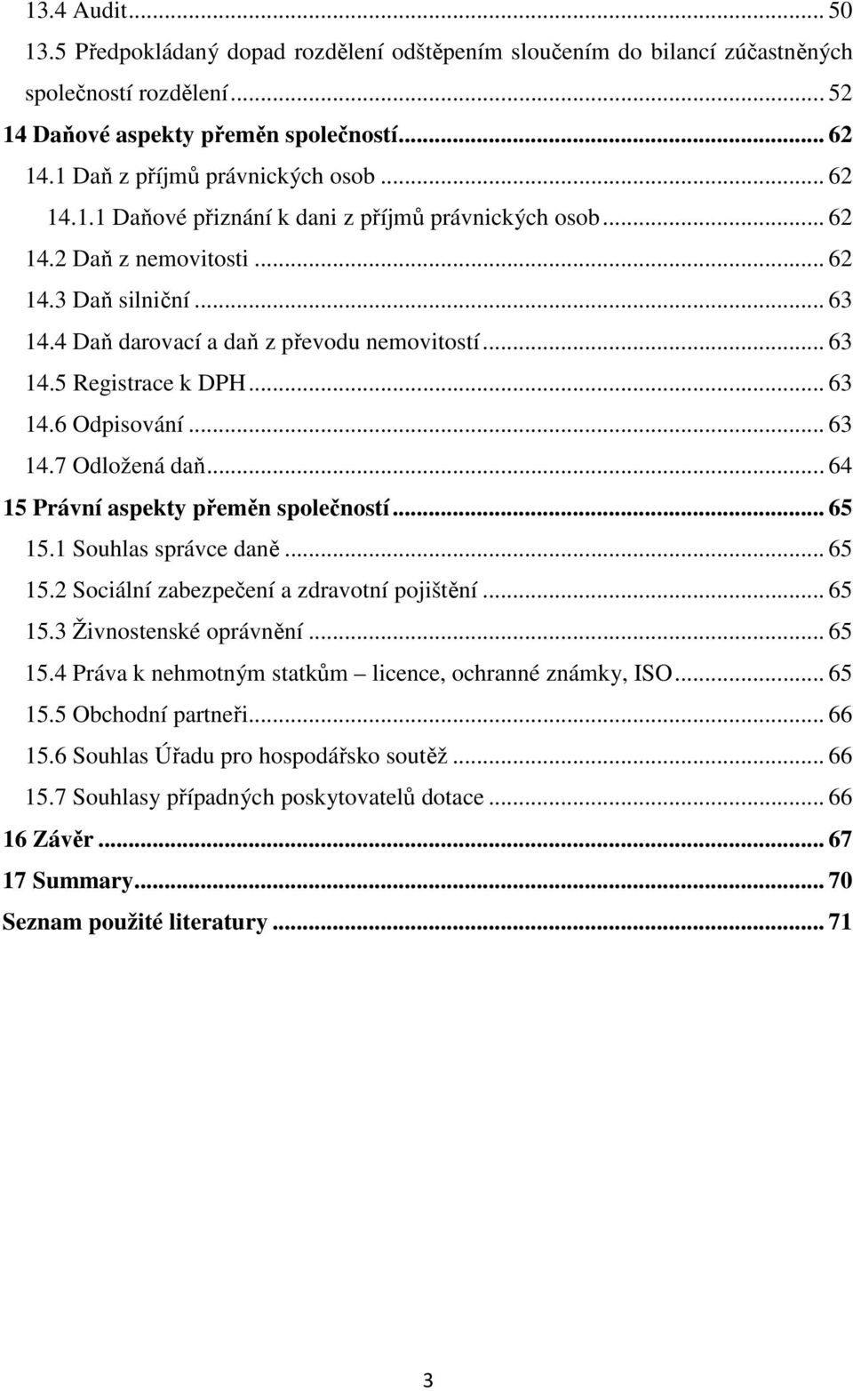 .. 63 14.5 Registrace k DPH... 63 14.6 Odpisování... 63 14.7 Odložená daň... 64 15 Právní aspekty přeměn společností... 65 15.1 Souhlas správce daně... 65 15.2 Sociální zabezpečení a zdravotní pojištění.