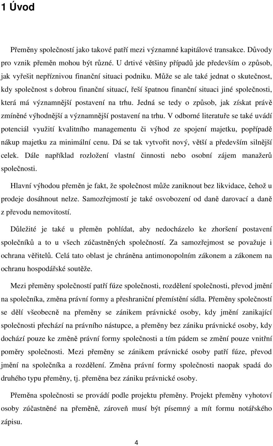 Může se ale také jednat o skutečnost, kdy společnost s dobrou finanční situací, řeší špatnou finanční situaci jiné společnosti, která má významnější postavení na trhu.