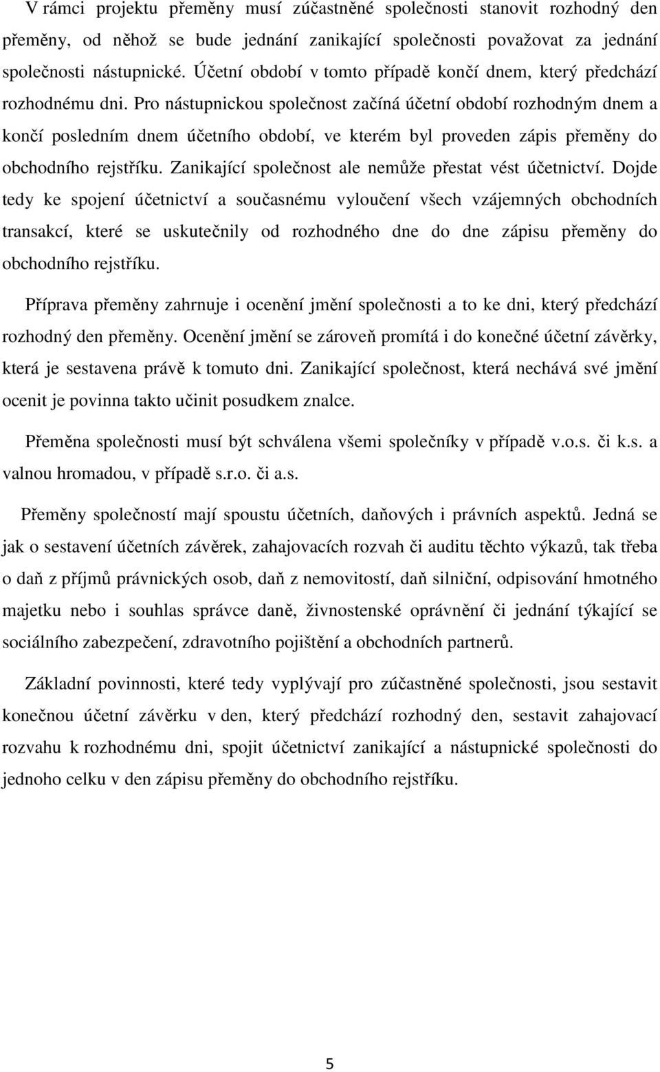 Pro nástupnickou společnost začíná účetní období rozhodným dnem a končí posledním dnem účetního období, ve kterém byl proveden zápis přeměny do obchodního rejstříku.