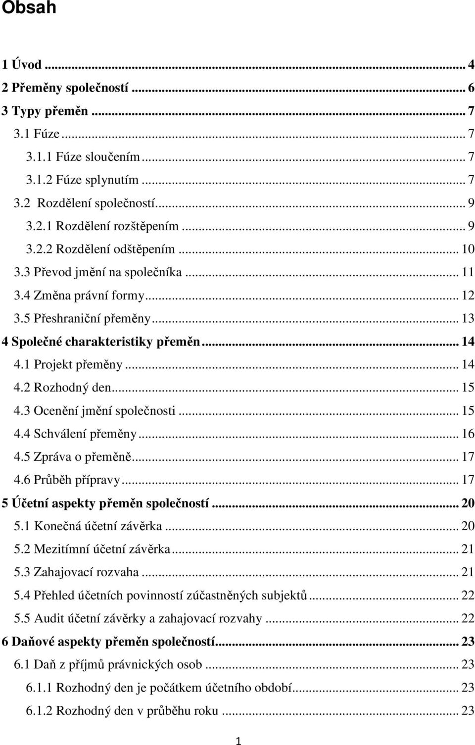 3 Ocenění jmění společnosti... 15 4.4 Schválení přeměny... 16 4.5 Zpráva o přeměně... 17 4.6 Průběh přípravy... 17 5 Účetní aspekty přeměn společností... 20 5.1 Konečná účetní závěrka... 20 5.2 Mezitímní účetní závěrka.