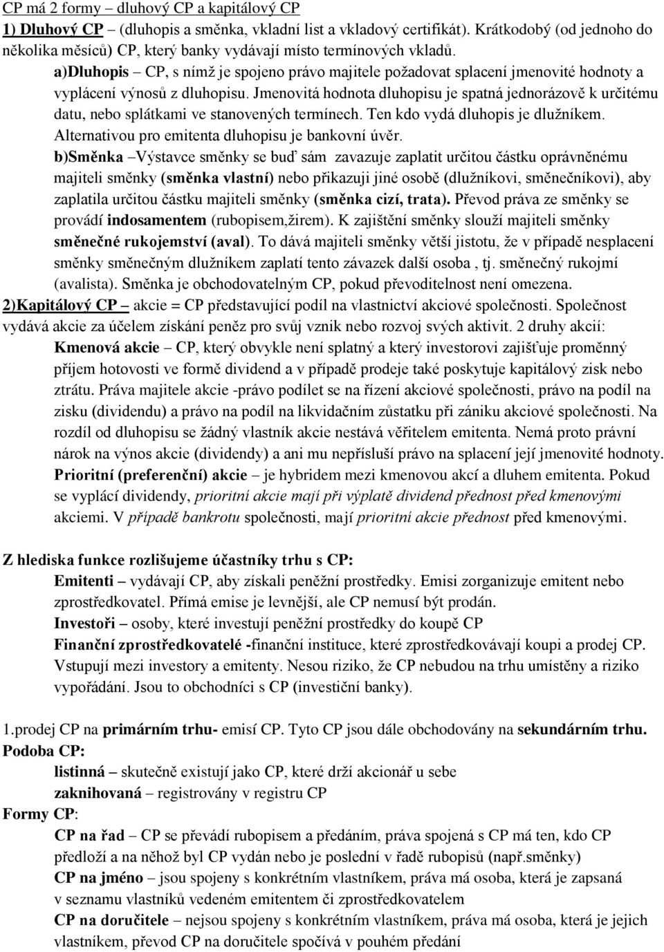 a)dluhopis CP, s nímž je spojeno právo majitele požadovat splacení jmenovité hodnoty a vyplácení výnosů z dluhopisu.