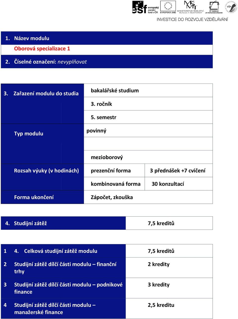 ukončení Zápočet, zkouška 4. Studijní zátěž 7,5 kreditů 1 4.