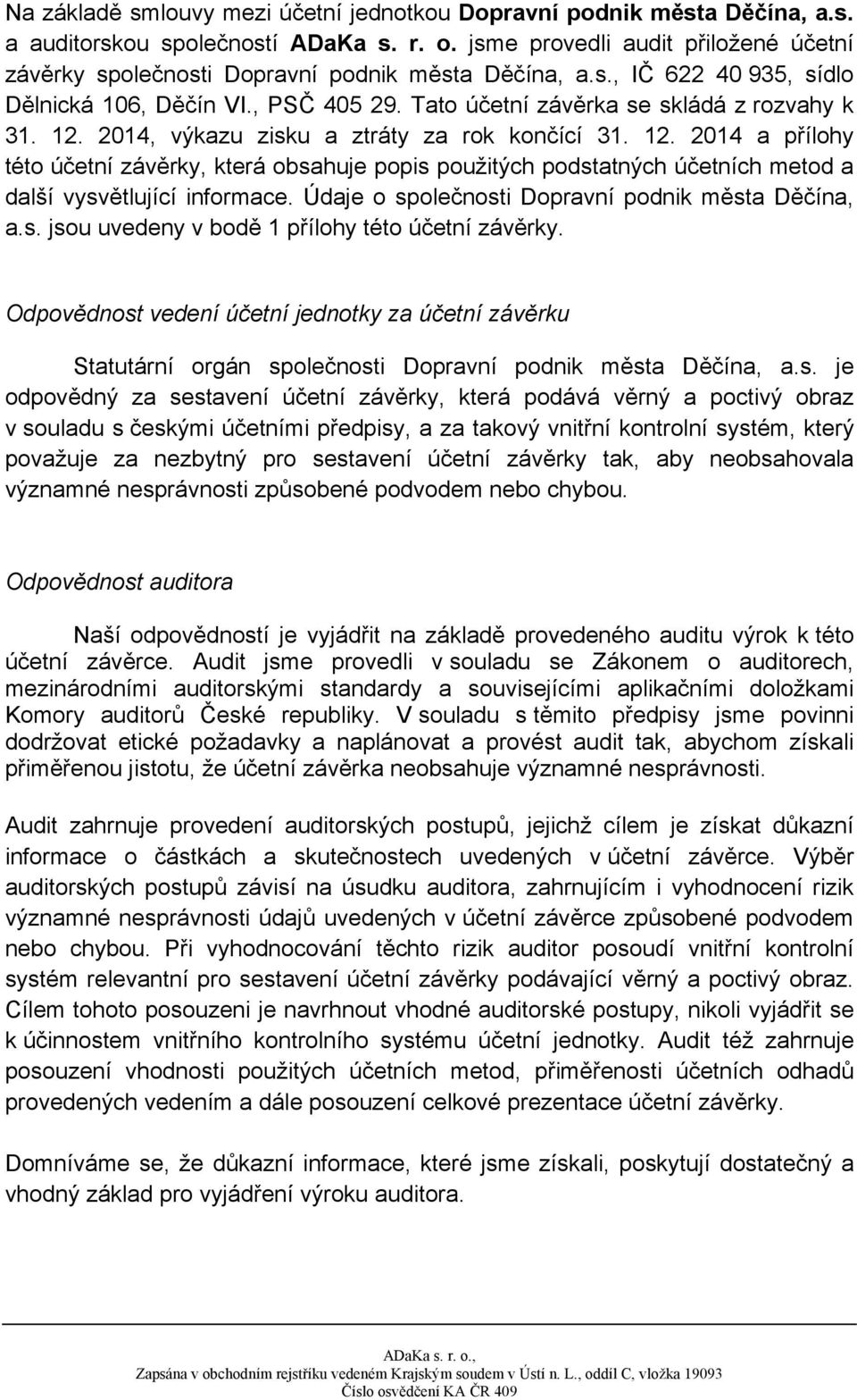 2014, výkazu zisku a ztráty za rok končící 31. 12. 2014 a přílohy této účetní závěrky, která obsahuje popis použitých podstatných účetních metod a další vysvětlující informace.