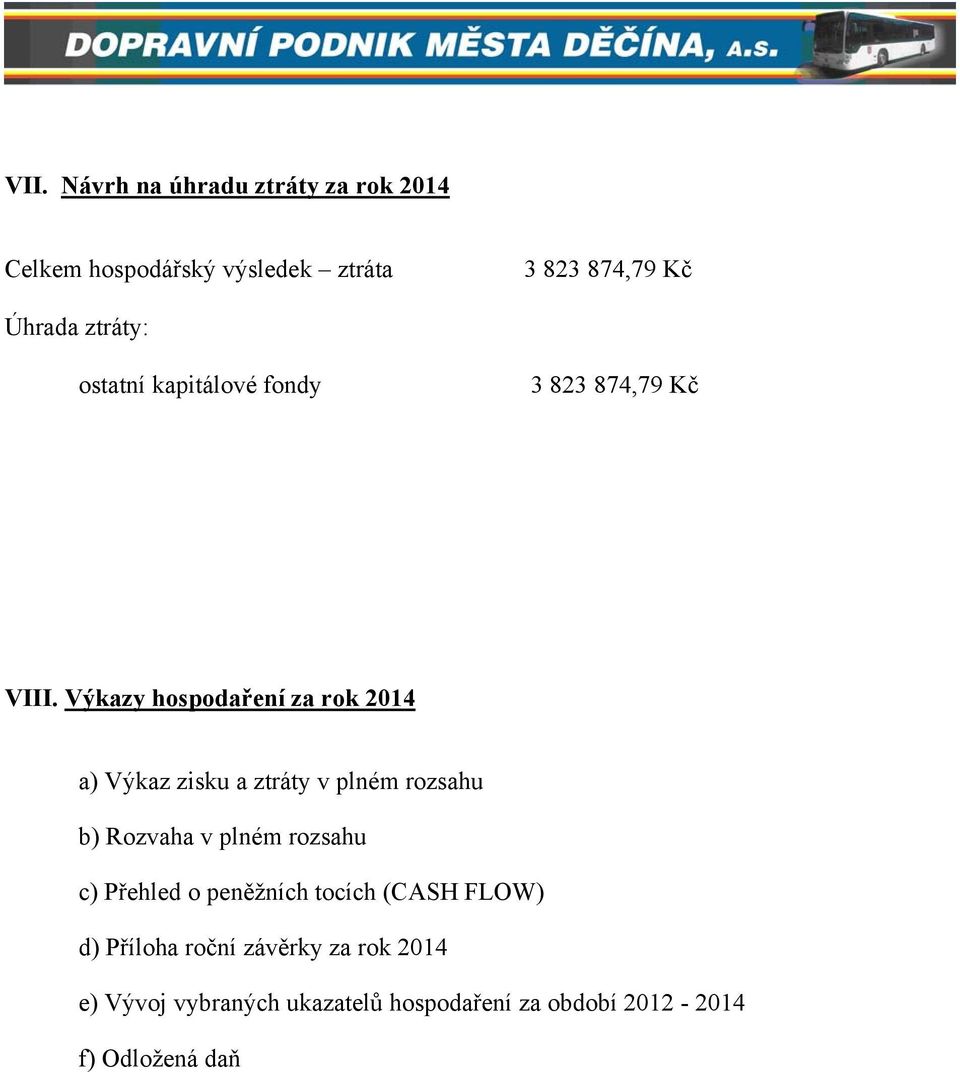 Výkazy hospodaření za rok 2014 a) Výkaz zisku a ztráty v plném rozsahu b) Rozvaha v plném rozsahu c)