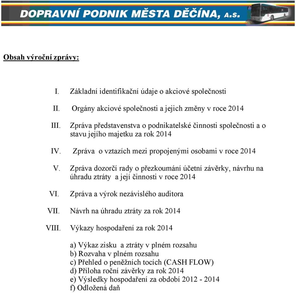 Zpráva dozorčí rady o přezkoumání účetní závěrky, návrhu na úhradu ztráty a její činnosti v roce 2014 VI. Zpráva a výrok nezávislého auditora VII.