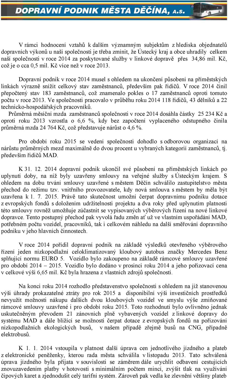 Dopravní podnik v roce 2014 musel s ohledem na ukončení působení na příměstských linkách výrazně snížit celkový stav zaměstnanců, především pak řidičů.