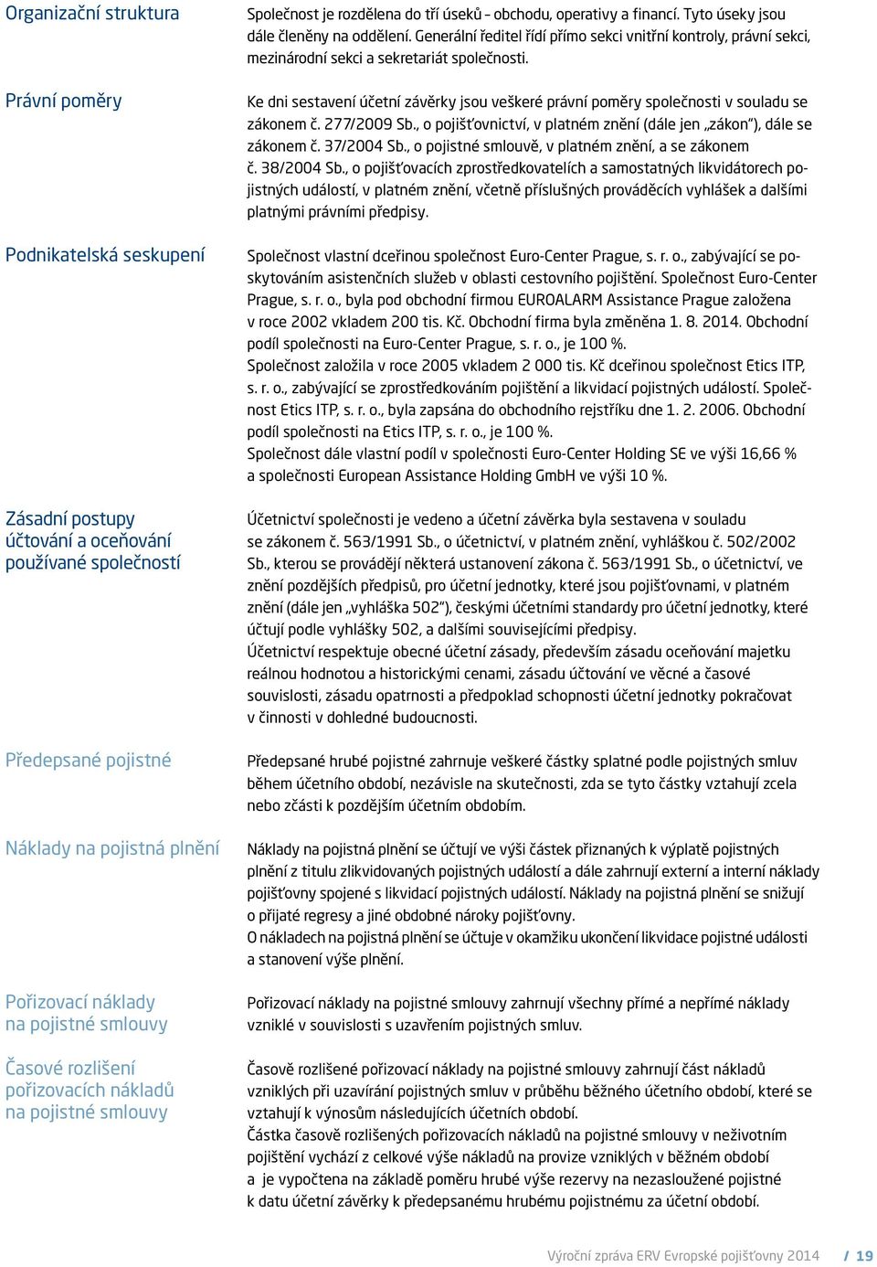 Generální ředitel řídí přímo sekci vnitřní kontroly, právní sekci, mezinárodní sekci a sekretariát společnosti.