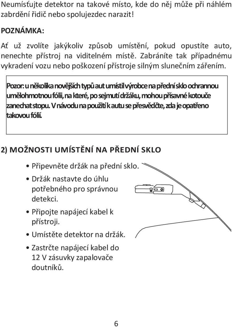 Zabráníte tak případnému vykradení vozu nebo poškození přístroje silným slunečním zářením.