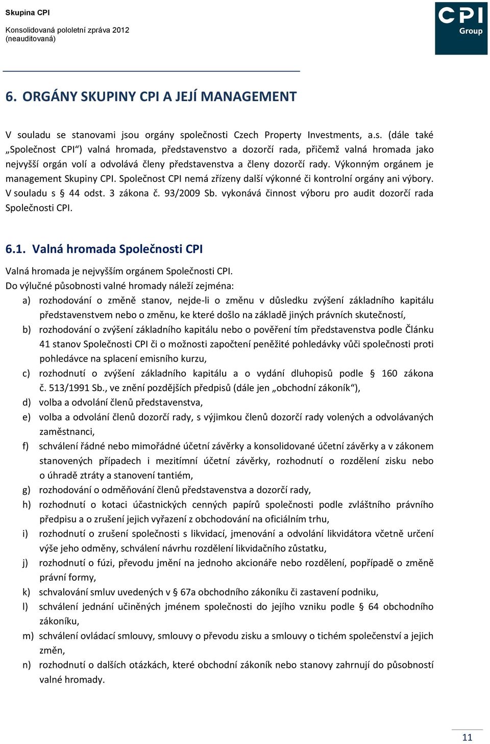 vykonává činnost výboru pro audit dozorčí rada Společnosti CPI. 6.1. Valná hromada Společnosti CPI Valná hromada je nejvyšším orgánem Společnosti CPI.