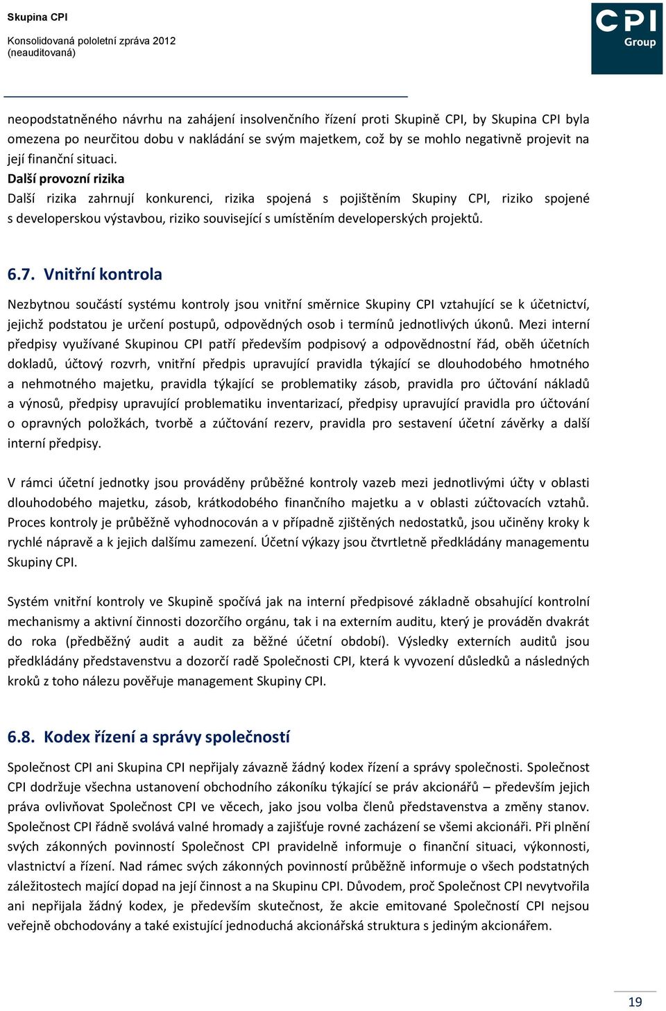 Další provozní rizika Další rizika zahrnují konkurenci, rizika spojená s pojištěním Skupiny CPI, riziko spojené s developerskou výstavbou, riziko související s umístěním developerských projektů. 6.7.