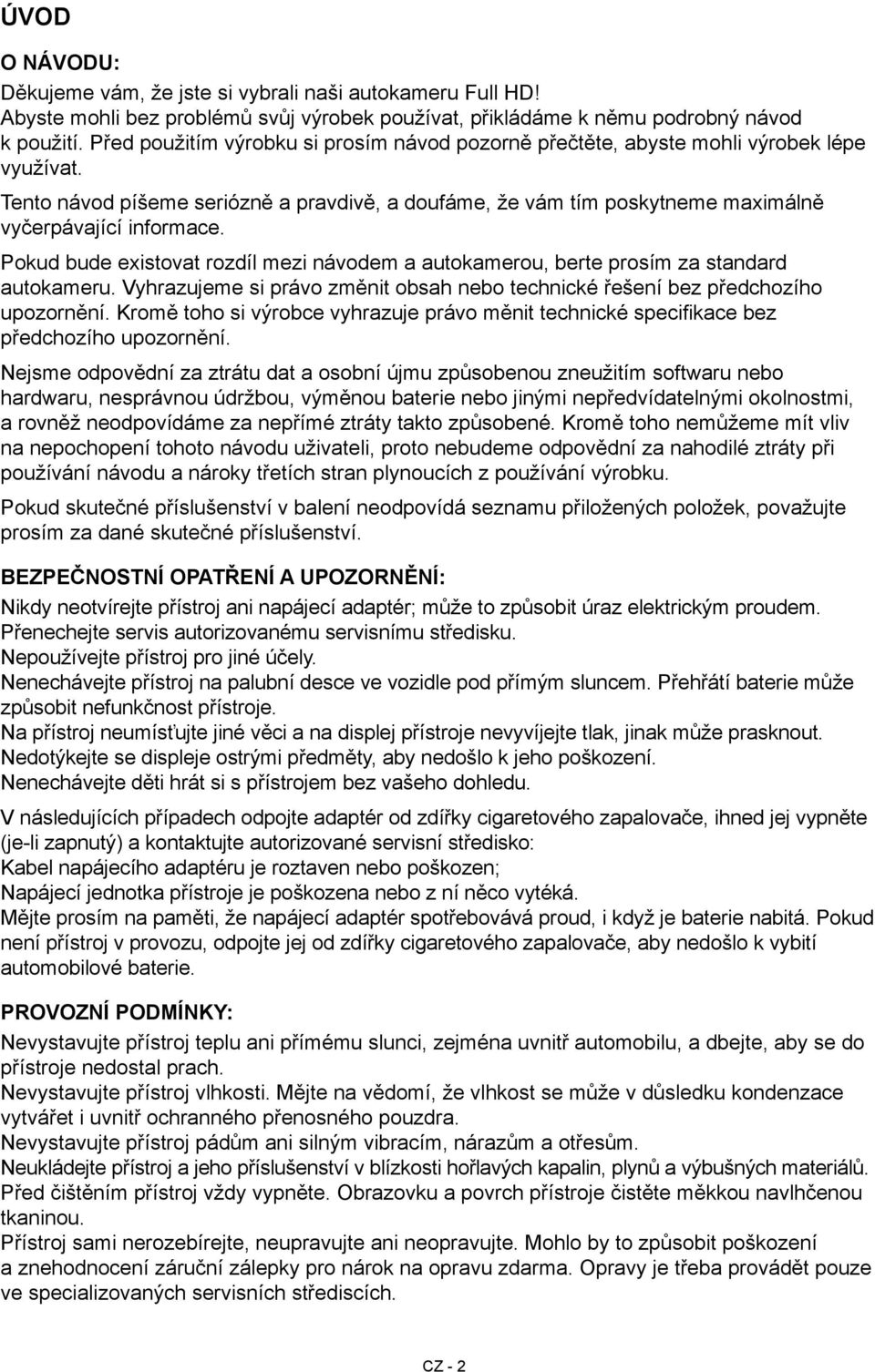 Pokud bude existovat rozdíl mezi návodem a autokamerou, berte prosím za standard autokameru. Vyhrazujeme si právo změnit obsah nebo technické řešení bez předchozího upozornění.