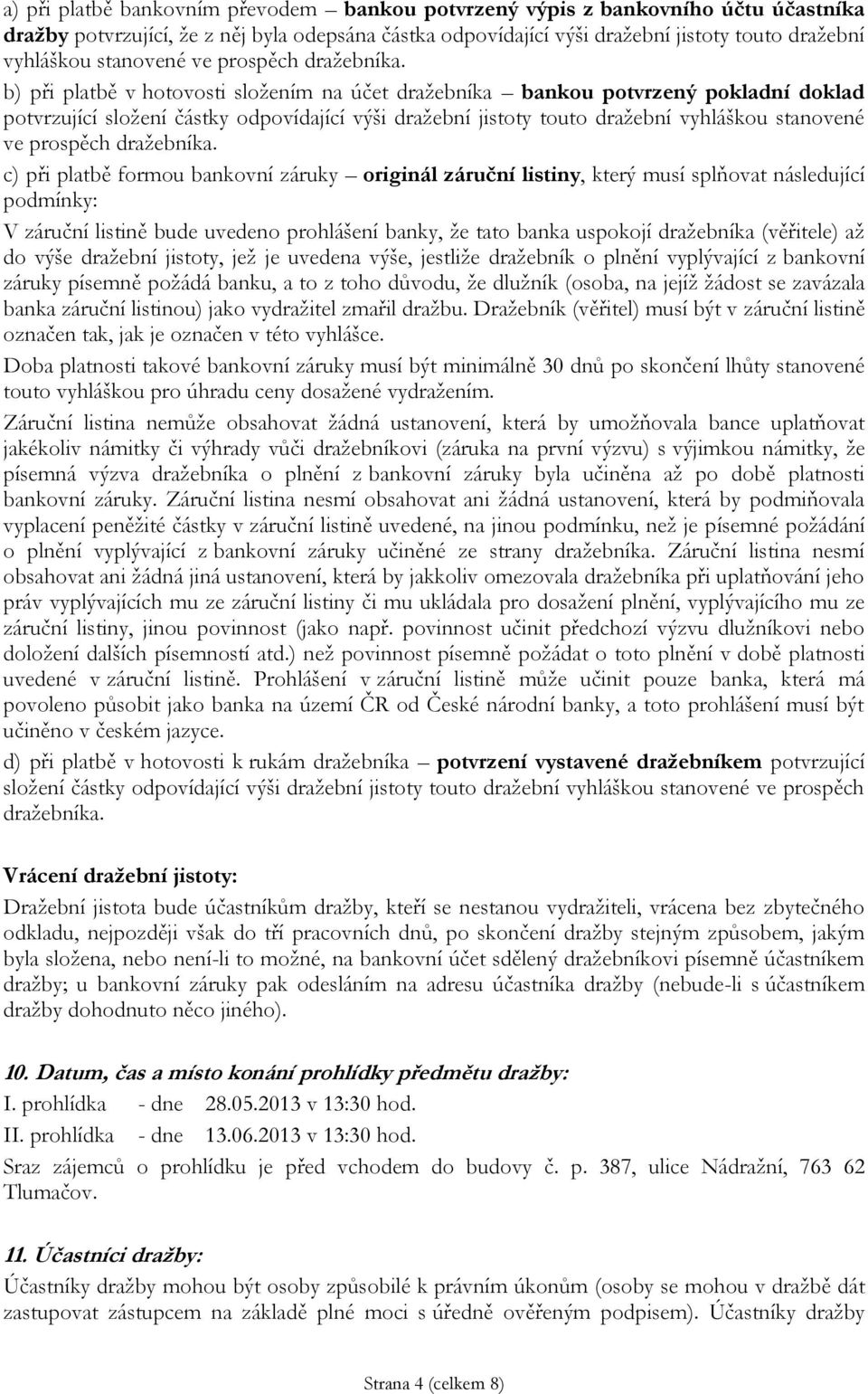 b) při platbě v hotovosti složením na účet dražebníka bankou potvrzený pokladní doklad potvrzující složení částky odpovídající výši dražební jistoty touto dražební vyhláškou  c) při platbě formou