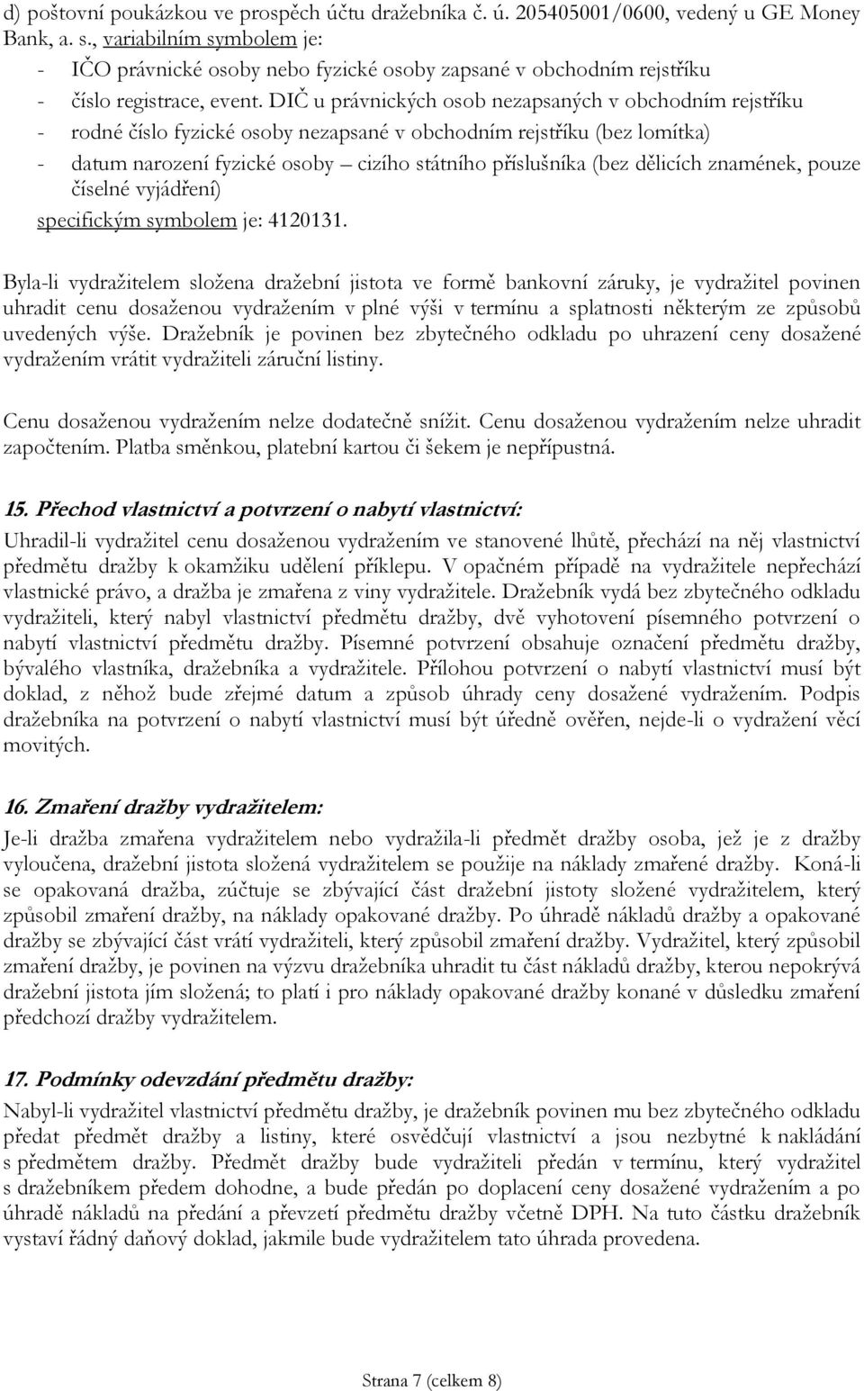 vydražitel povinen uhradit cenu dosaženou vydražením v plné výši v termínu a splatnosti některým ze způsobů uvedených výše.