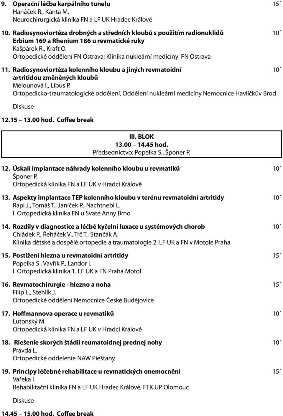 Ortopedické oddělení FN Ostrava; Klinika nukleární medicíny FN Ostrava 11. Radiosynoviortéza kolenního kloubu a jiných revmatoidní 10 artritidou změněných kloubů Melounová I., Libus P.