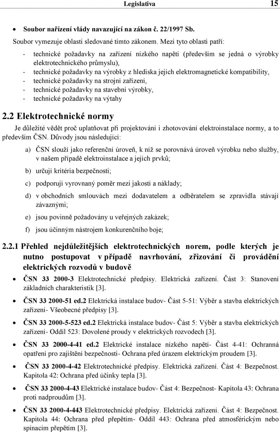 elektromagnetické kompatibility, - technické požadavky na strojní zařízení, - technické požadavky na stavební výrobky, - technické požadavky na výtahy 2.