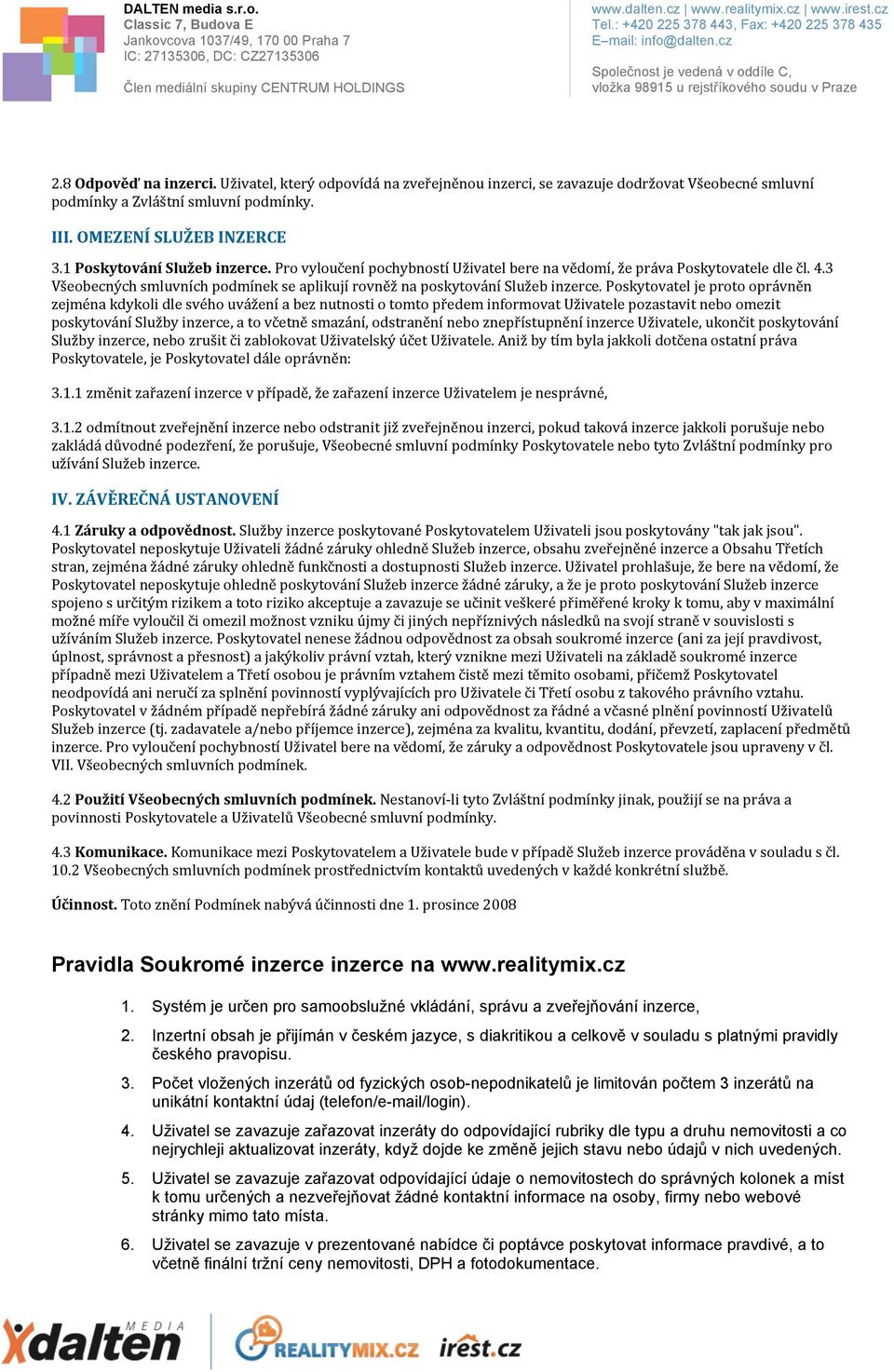 Poskytovatel je proto oprávněn zejména kdykoli dle svého uvážení a bez nutnosti o tomto předem informovat Uživatele pozastavit nebo omezit poskytování Služby inzerce, a to včetně smazání, odstranění