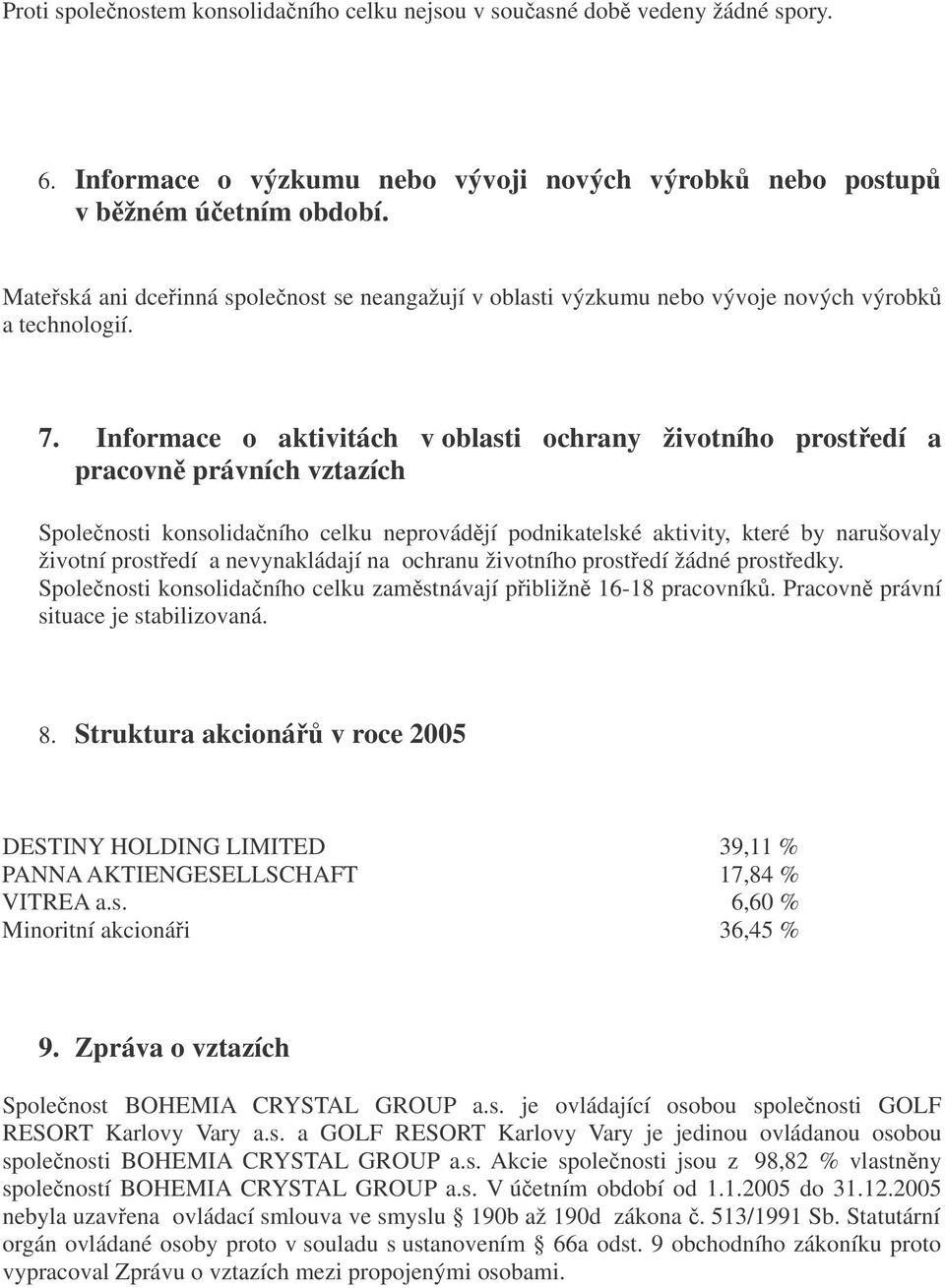 Informace o aktivitách v oblasti ochrany životního prostedí a pracovn právních vztazích Spolenosti konsolidaního celku neprovádjí podnikatelské aktivity, které by narušovaly životní prostedí a