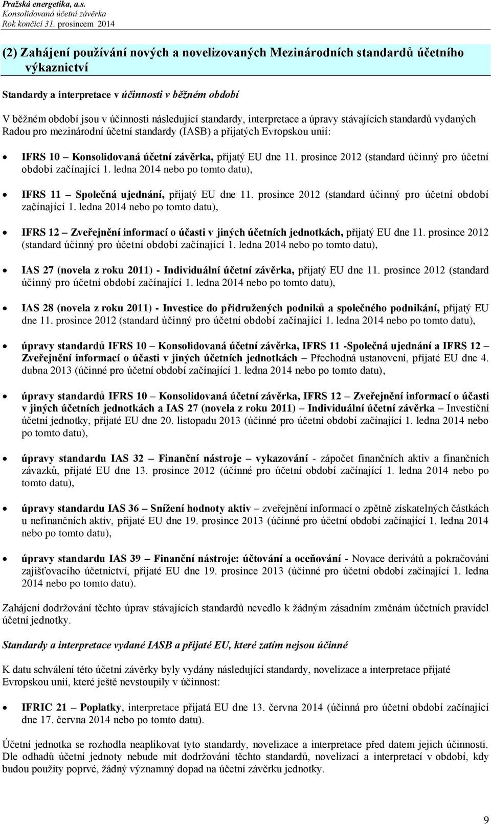 prosince 2012 (standard účinný pro účetní období začínající 1. ledna 2014 nebo po tomto datu), IFRS 11 Společná ujednání, přijatý EU dne 11.