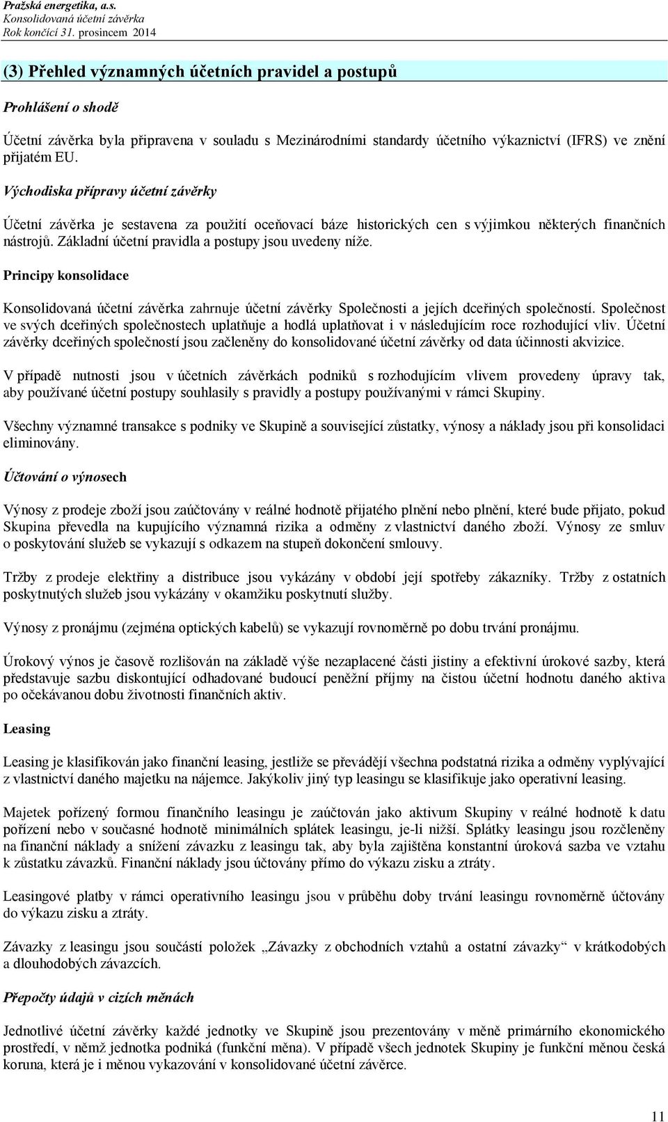 Základní účetní pravidla a postupy jsou uvedeny níže. Principy konsolidace zahrnuje účetní závěrky Společnosti a jejích dceřiných společností.