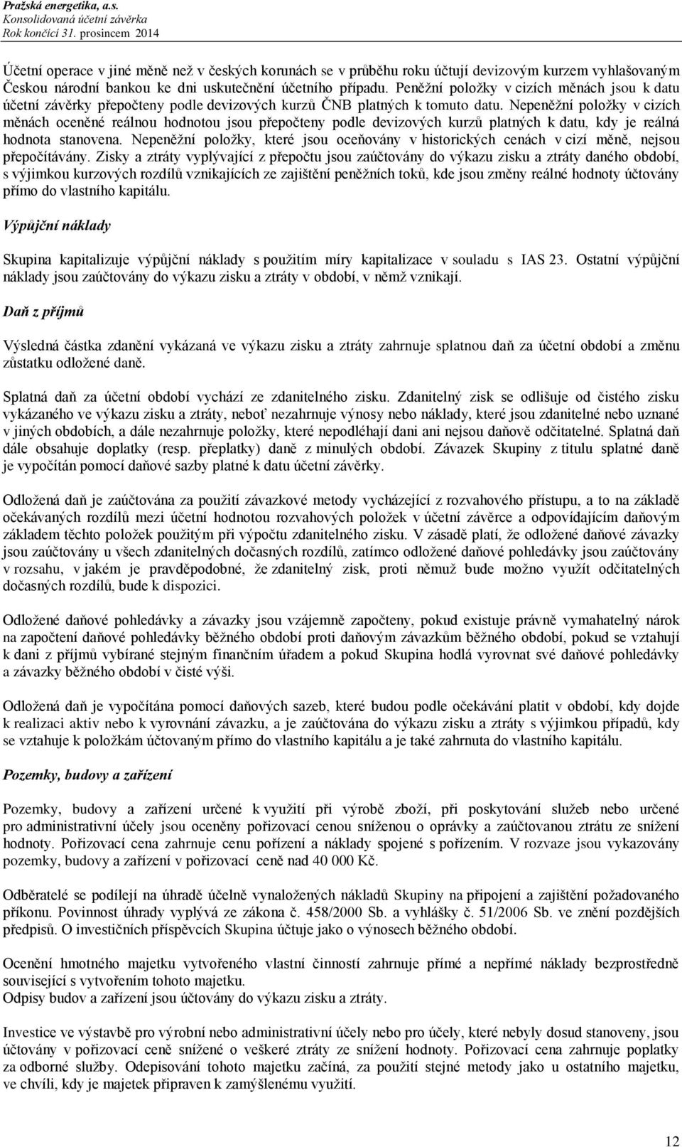 Nepeněžní položky v cizích měnách oceněné reálnou hodnotou jsou přepočteny podle devizových kurzů platných k datu, kdy je reálná hodnota stanovena.