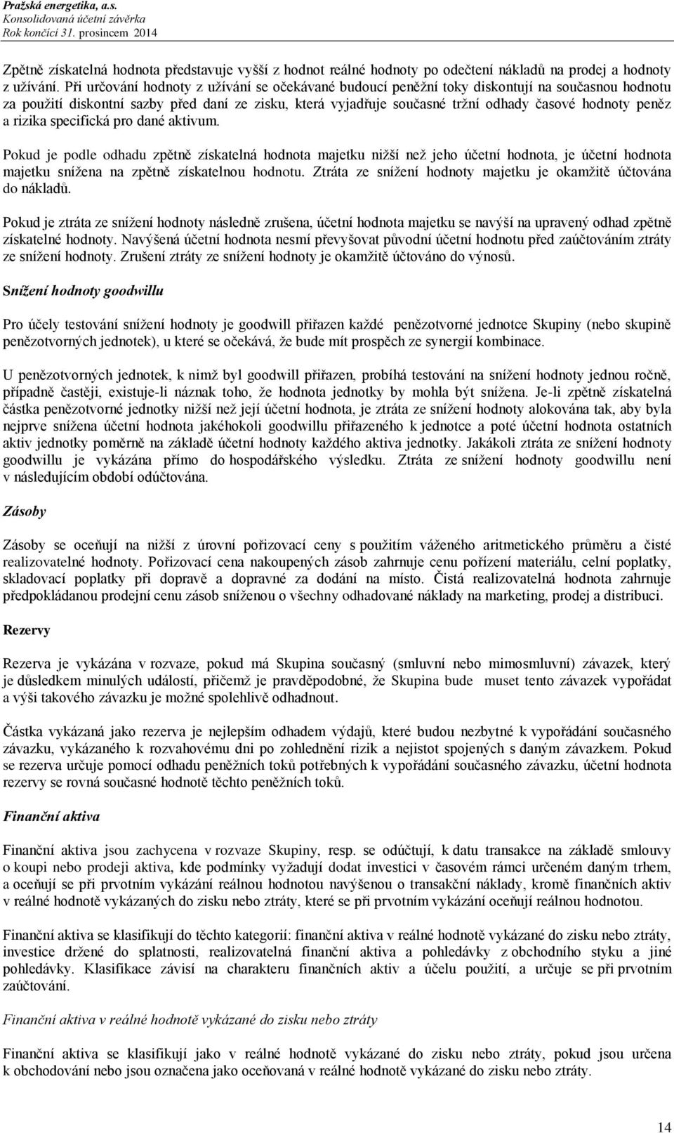 peněz a rizika specifická pro dané aktivum. Pokud je podle odhadu zpětně získatelná hodnota majetku nižší než jeho účetní hodnota, je účetní hodnota majetku snížena na zpětně získatelnou hodnotu.