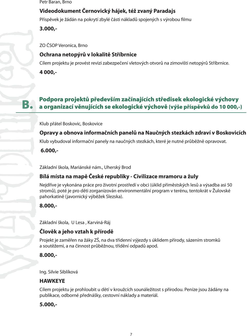 , Uherský Brod Bílá místa na mapě České republiky - Civilizace mramoru a žuly Nejdříve je vykonána práce pro životní prostředí v obci (úklid příměstských lesů a výsadba asi 50 stromů), poté je pro