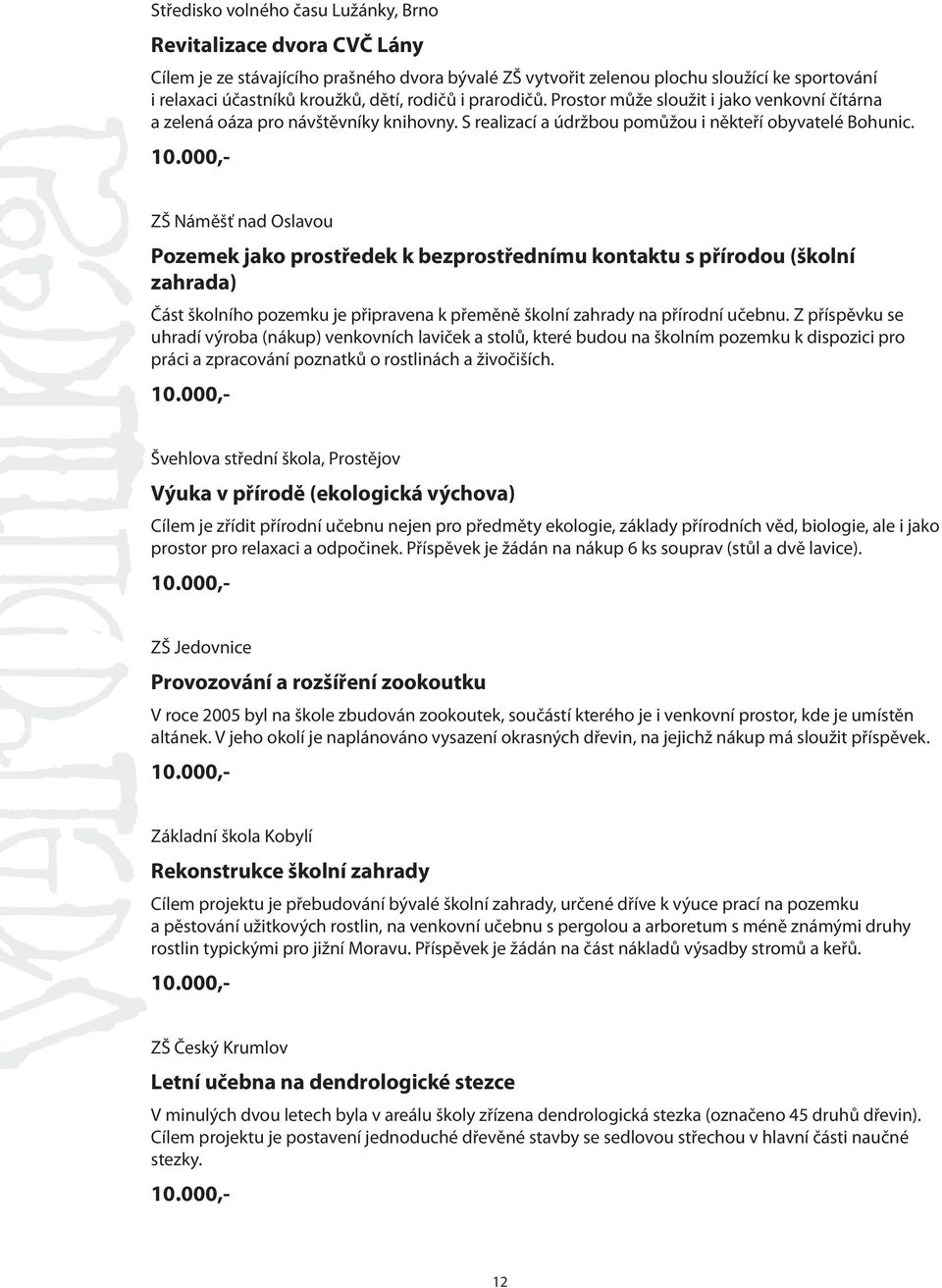 ZŠ Náměšť nad Oslavou Pozemek jako prostředek k bezprostřednímu kontaktu s přírodou (školní zahrada) Část školního pozemku je připravena k přeměně školní zahrady na přírodní učebnu.