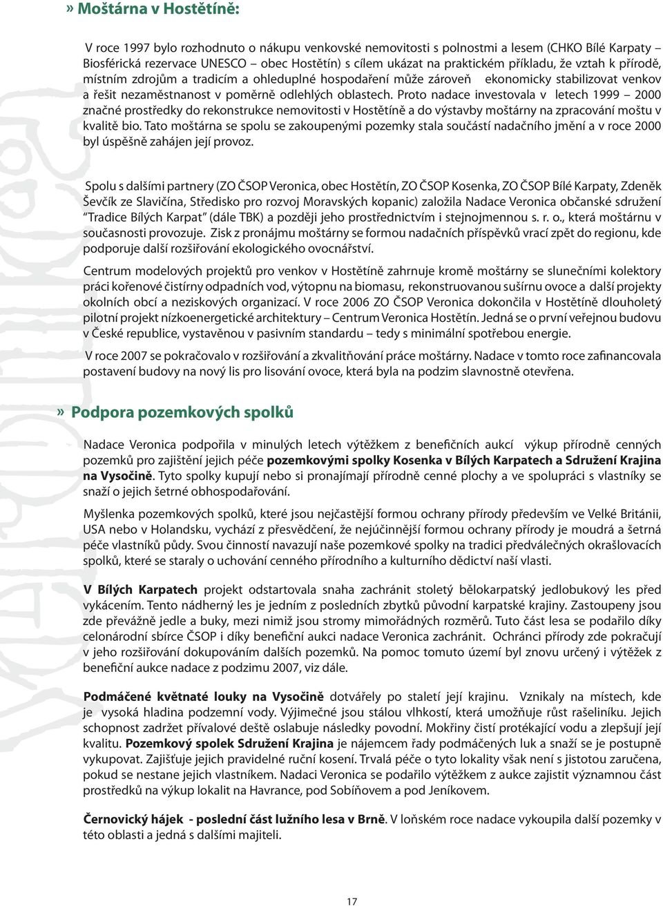 Proto nadace investovala v letech 1999 2000 značné prostředky do rekonstrukce nemovitosti v Hostětíně a do výstavby moštárny na zpracování moštu v kvalitě bio.