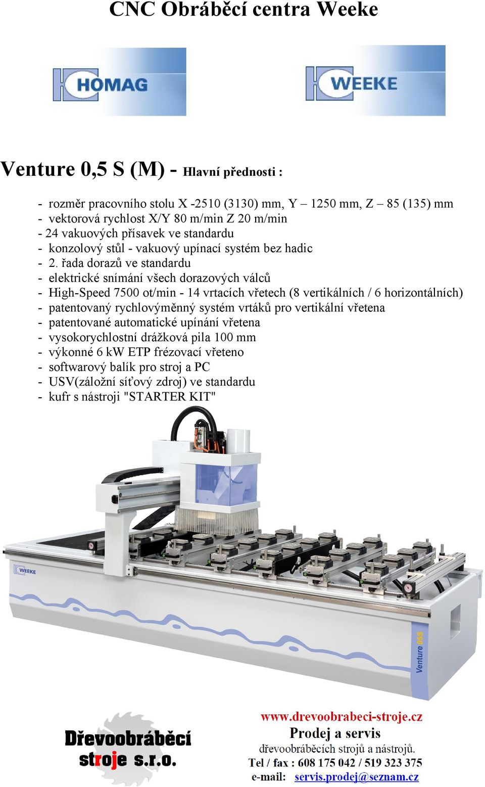 ve standardu - High-Speed 7500 ot/min - 14 vrtacích vřetech (8 vertikálních / 6 horizontálních) -