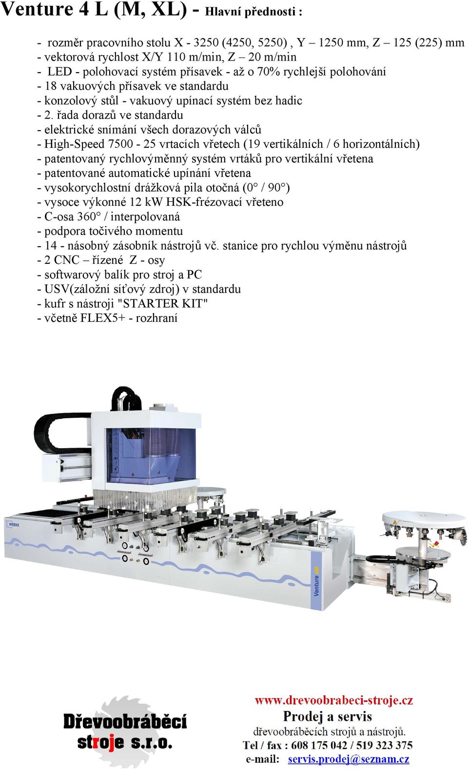 vrtacích vřetech (19 vertikálních / 6 horizontálních) - vysokorychlostní drážková pila otočná (0 / 90 ) - vysoce výkonné 12 kw HSK-frézovací