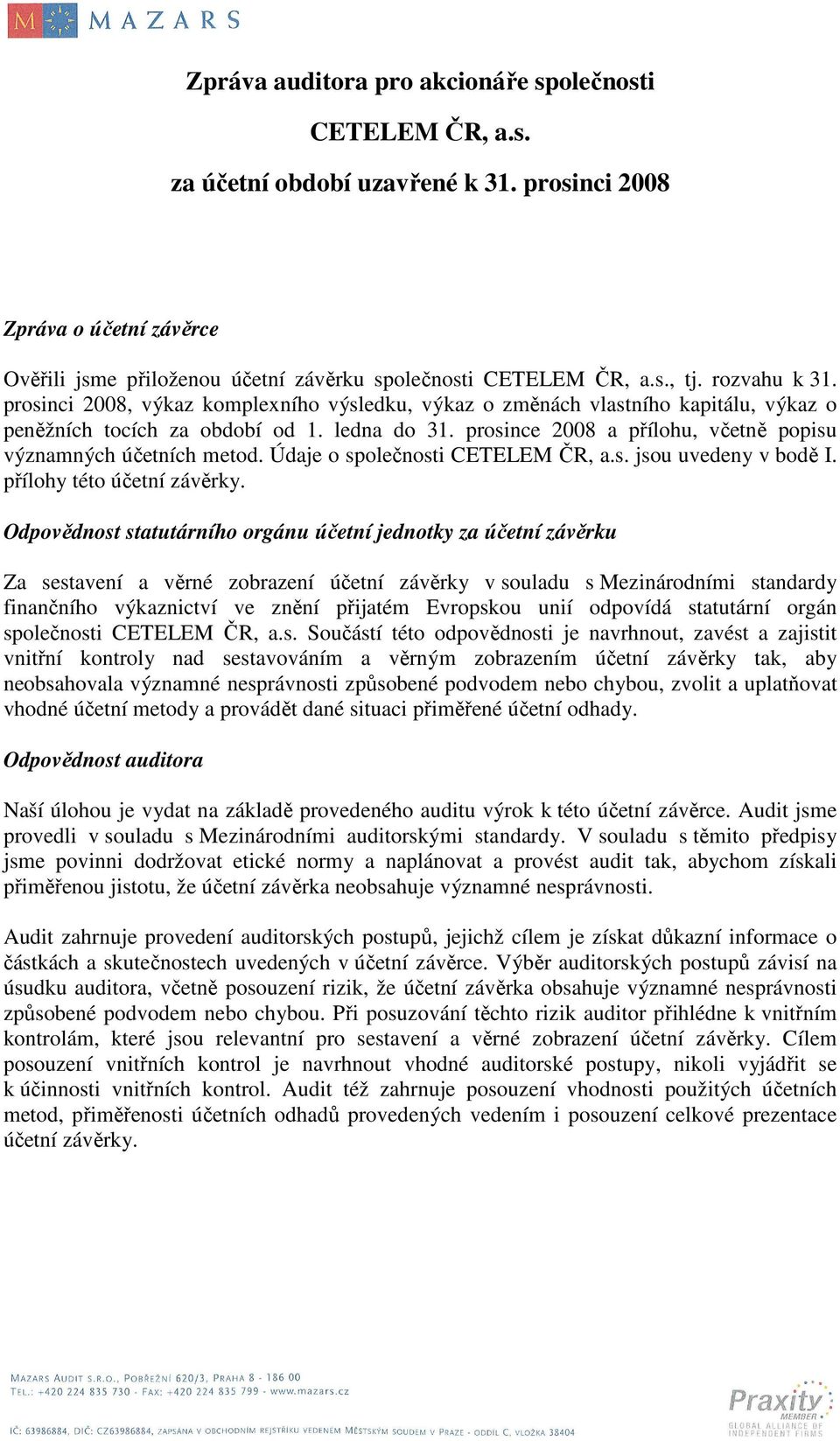 prosince 2008 a přílohu, včetně popisu významných účetních metod. Údaje o společnosti CETELEM ČR, a.s. jsou uvedeny v bodě I. přílohy této účetní závěrky.