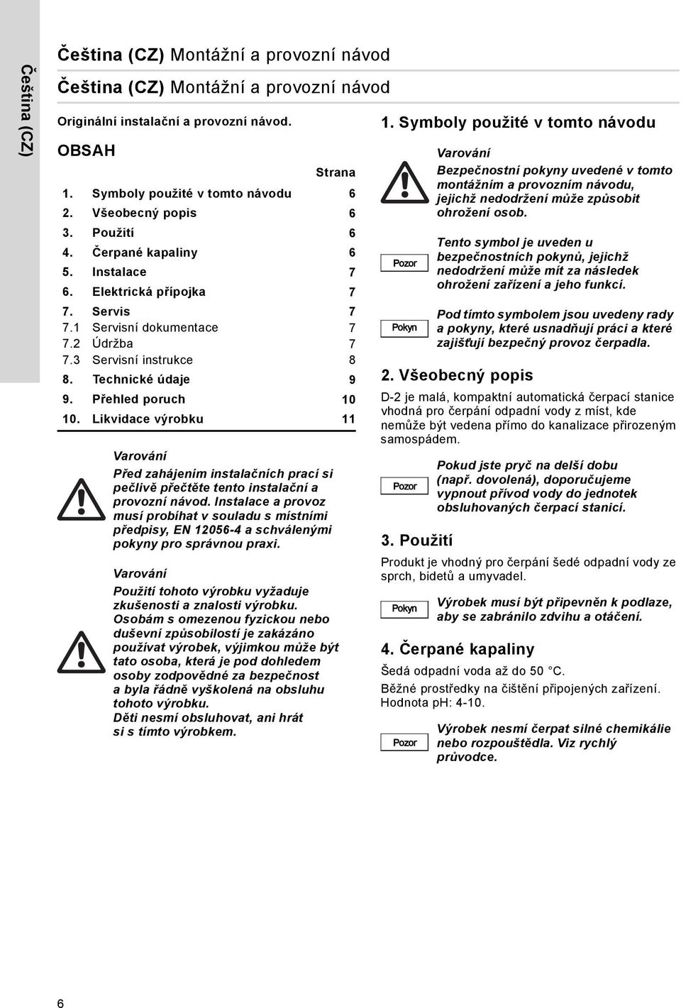 Přehled poruch 10 10. Likvidace výrobku 11 Varování Před zahájením instalačních prací si pečlivě přečtěte tento instalační a provozní návod.