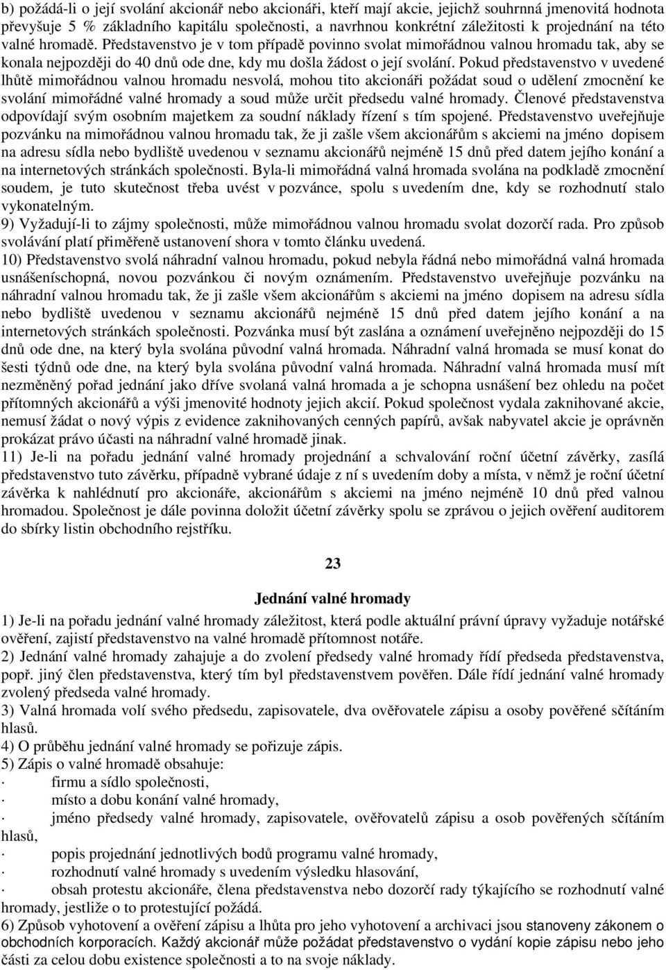 Pokud představenstvo v uvedené lhůtě mimořádnou valnou hromadu nesvolá, mohou tito akcionáři požádat soud o udělení zmocnění ke svolání mimořádné valné hromady a soud může určit předsedu valné