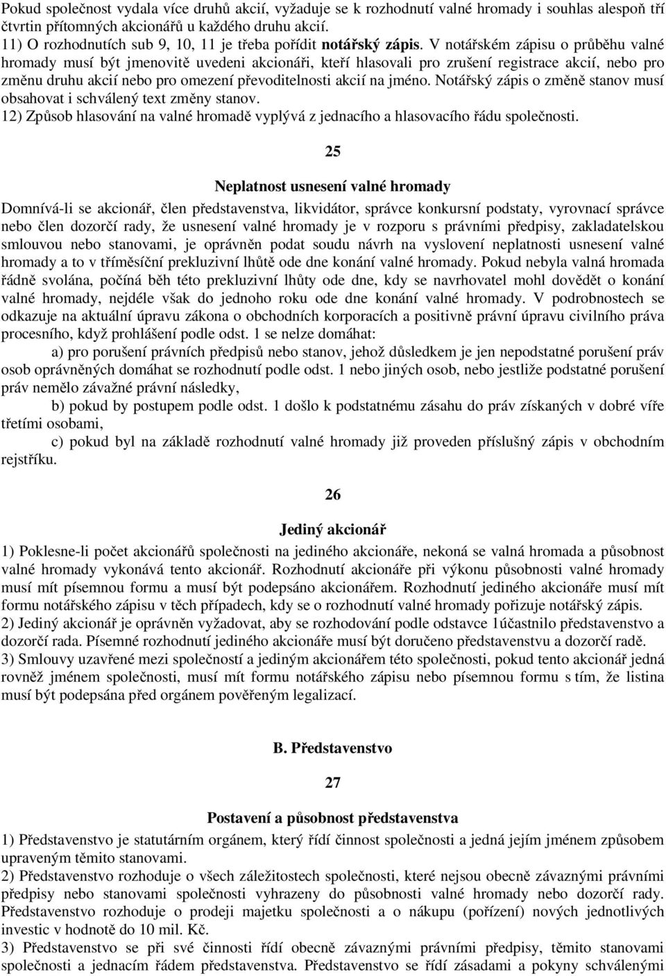 V notářském zápisu o průběhu valné hromady musí být jmenovitě uvedeni akcionáři, kteří hlasovali pro zrušení registrace akcií, nebo pro změnu druhu akcií nebo pro omezení převoditelnosti akcií na