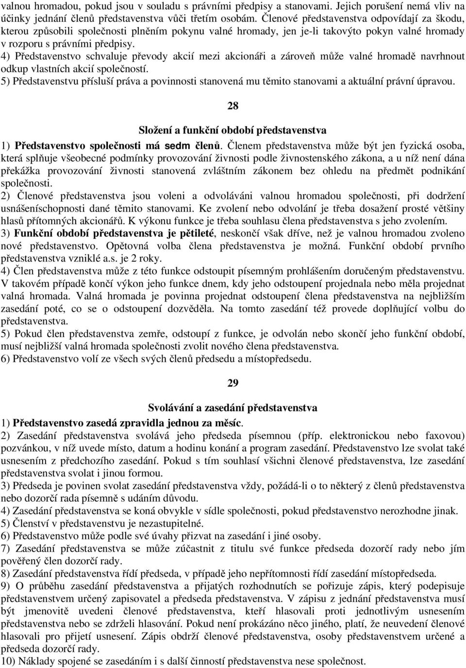 4) Představenstvo schvaluje převody akcií mezi akcionáři a zároveň může valné hromadě navrhnout odkup vlastních akcií společností.