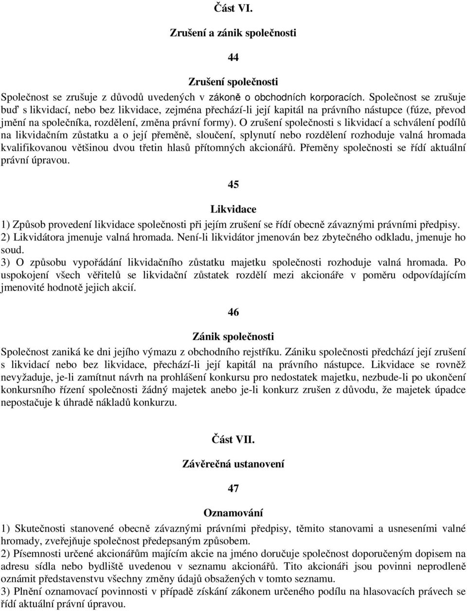 O zrušení společnosti s likvidací a schválení podílů na likvidačním zůstatku a o její přeměně, sloučení, splynutí nebo rozdělení rozhoduje valná hromada kvalifikovanou většinou dvou třetin hlasů