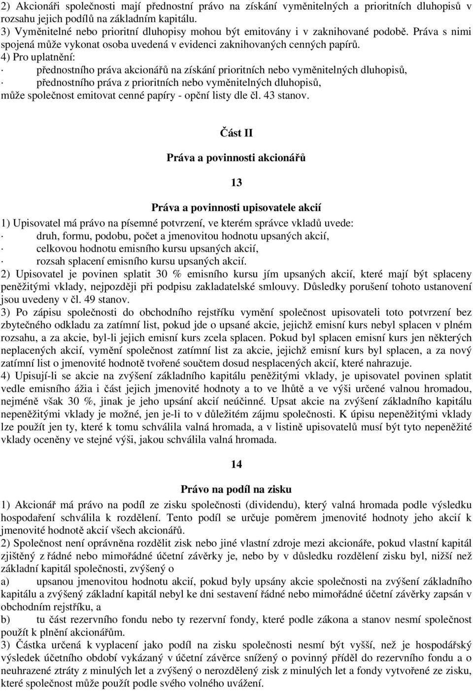 4) Pro uplatnění: přednostního práva akcionářů na získání prioritních nebo vyměnitelných dluhopisů, přednostního práva z prioritních nebo vyměnitelných dluhopisů, může společnost emitovat cenné