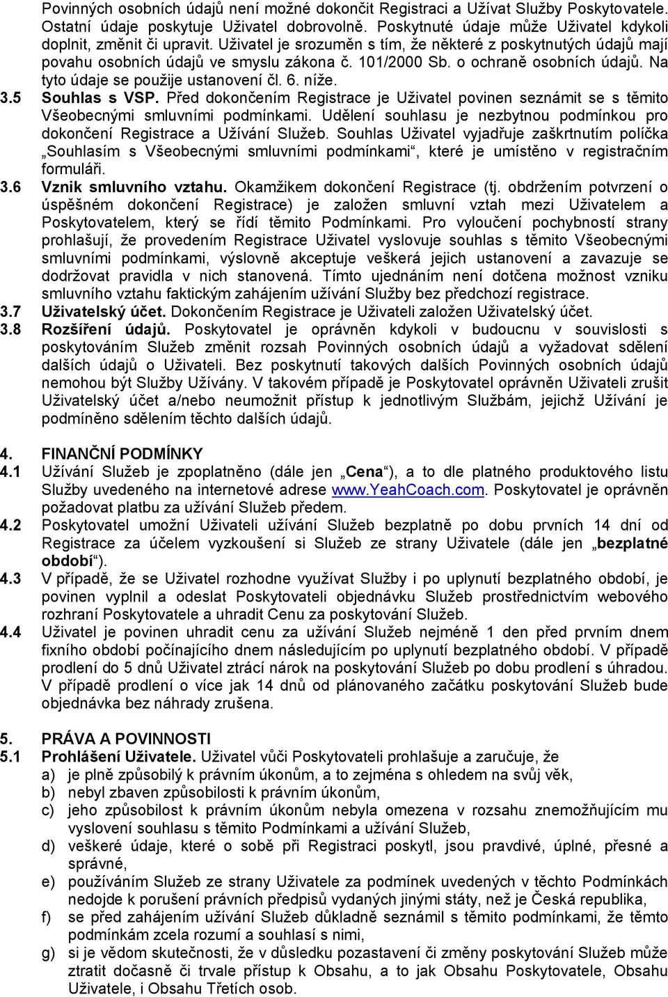 5 Souhlas s VSP. Před dokončením Registrace je Uživatel povinen seznámit se s těmito Všeobecnými smluvními podmínkami.