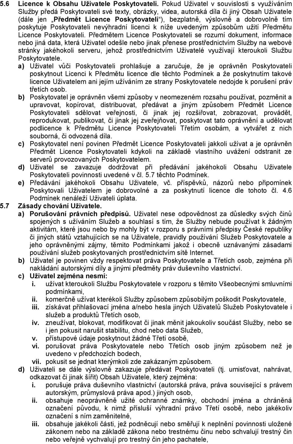 dobrovolně tím poskytuje Poskytovateli nevýhradní licenci k níže uvedeným způsobům užití Předmětu Licence Poskytovateli.