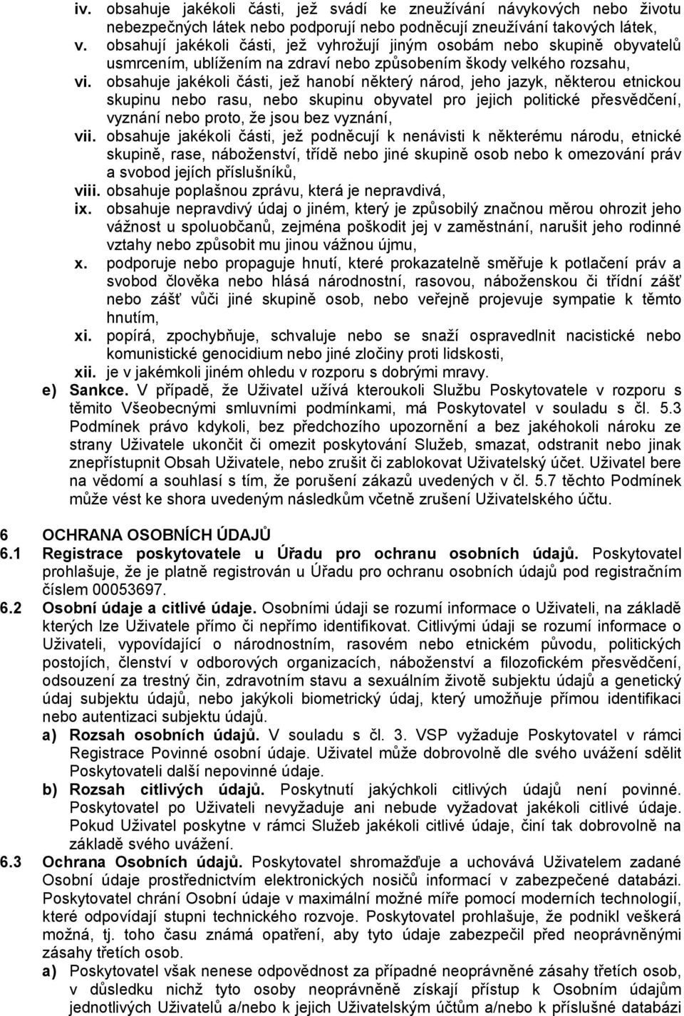 obsahuje jakékoli části, jež hanobí některý národ, jeho jazyk, některou etnickou skupinu nebo rasu, nebo skupinu obyvatel pro jejich politické přesvědčení, vyznání nebo proto, že jsou bez vyznání,